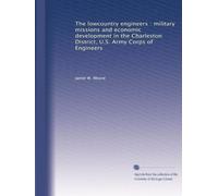 The lowcountry engineers : military missions and economic development in the Charleston District, U.S. Army Corps of Engineers