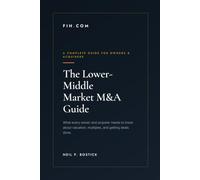The Lower-Middle Market M&A Guide - FIH.com: What Every Owner and Acquirer Needs to Know About Valuation, Multiples, and Getting Deals Done