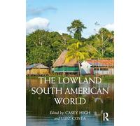 The Lowland South American World (Routledge Worlds)