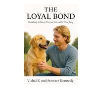 The Loyal Bond: Building a Deep Connection with Your Dog (The Writer’s Legacy Series)