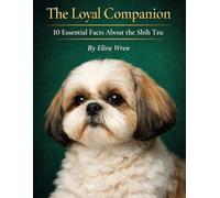The Loyal Companion: 10 Essential Facts About the Shih Tzu (Mans Best Friend)