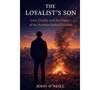 The Loyalist’s Son: Love, Loyalty, and the Legacy of the Northern Ireland Troubles
