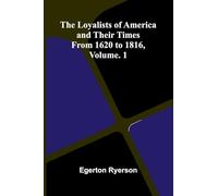 The loyalists of America and their times: from 1620 to 1816, Vol. 1