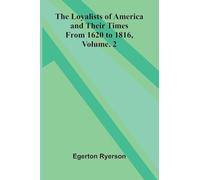 The loyalists of America and their times: from 1620 to 1816, Vol. 2