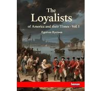 The Loyalists of America and their Times: From 1620 to 1816 - Vol. I