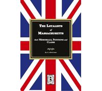The Loyalists of Massachusetts: Their Memorials, Petitions and Claims