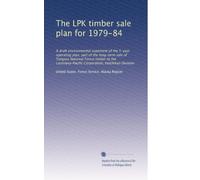 The LPK timber sale plan for 1979-84: A draft environmental statement of the 5-year operating plan, part of the long-term sale of Tongass National ... Corporation, Ketchikan Division