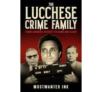 The Lucchese Crime Family: From Garment District to Gangland Glory - Inside the Rise of Tommy Lucchese, Tony Ducks Corallo, and Anthony Gaspipe Casso (The Five Families of New York)