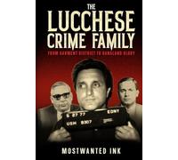 The Lucchese Crime Family: From Garment District to Gangland Glory - Inside the Rise of Tommy Lucchese, Tony Ducks Corallo, and Anthony Gaspipe Casso (The Five Families of New York)