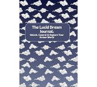 The Lucid Dream Journal: Unlock, Control & Explore Your Dream World