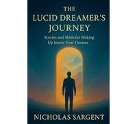 The Lucid Dreamer's Journey: Stories and Skills for Waking Up Inside Your Dreams (Dream Journey Stream)
