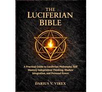 THE LUCIFERIAN BIBLE: A Practical Guide to Luciferian Philosophy, Self Mastery Independent Thinking, Shadow Integration, and Personal Power