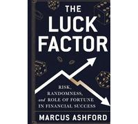 The Luck Factor: Risk, Randomness, and the Role of Fortune in Financial Success (Principles of Wealth)