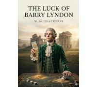 The luck of barry lyndon: By william makepeace thackeray