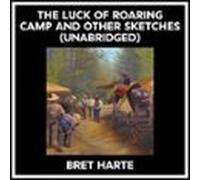 The Luck Of Roaring Camp And Other Sketches (Unabridged)
