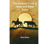 The Luck of Roaring Camp and Other Tales: Classic American Short Stories from Yesteryear: Annotated