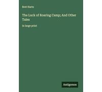 The Luck of Roaring Camp; And Other Tales: in large print