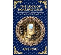 The Luck of Roaring Camp: Gold-Rush Miracles & Community Redemption in a Rough-and-Tumble Mining Town (Deluxe Hardbound Edition) (Library of Alexandria)