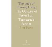 The Luck of Roaring Camp: The Outcasts of Poker Flat; Tennessee's Partner