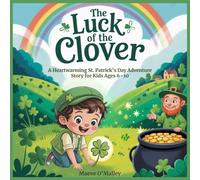 THE LUCK OF THE CLOVER: A Heartwarming St. Patrick’s Day Adventure Story for Kids Ages 6-10