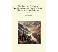 The Luck of Thirteen: Wanderings and Flight through Montenegro and Serbia (Classic Books)