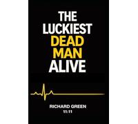 The Luckiest Dead Man Alive: A Near-Death Experience Memoir That Will Change How You See Life