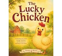 The Lucky Chicken: A Charming Story About Courage, Intuition, and the Power of Listening to Your Heart