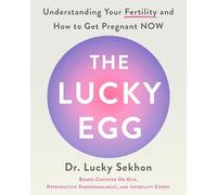The Lucky Egg: Understanding Your Fertility and How to Get Pregnant NOW