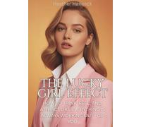 The Lucky Girl Effect: How to Think, Feel, and Attract Like Everything Is Always Working Out for You