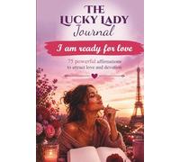 The Lucky Lady Journal - I am ready for love: 75 powerful affirmations to attract love and devotion