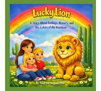 The Lucky Lion: A Story About Feelings, Bravery, and the Colors of the Rainbow