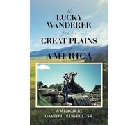 The Lucky Wanderer from the Great Plains of America: A Memoir by David L. Edgell, Sr.