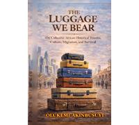 The Luggage We Bear: A Reflection on African Historical Trauma, Culture, Migration, and the Psychology of Survival