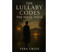The Lullaby Codes: The Final Verse: A buried secret. A chosen family. A deadly reckoning.