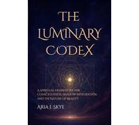 The Luminary Codex: A Spiritual Framework for Consciousness, Shadow Integration, and the Nature of Reality