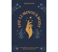 The Luminous Body: Returning to the Sacred Heart of Reality