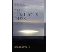 The Luminous Dusk: Finding God in the Deep, Still Places