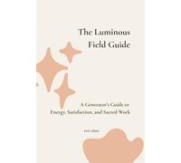 The Luminous Field Guide: A Generator’s Guide to Energy, Satisfaction, and Sacred Work