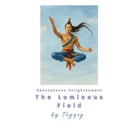 The Luminous Field -: Spontaneous Enlightenment (Meditation in Dzogchen great perfection.)