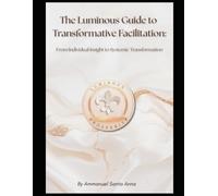 The Luminous Guide to Transformative Facilitation: From Individual Insight to Systemic Transformation