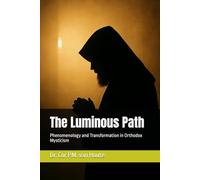 The Luminous Path: Phenomenology and Transformation in Orthodox Mysticism (Theology series)