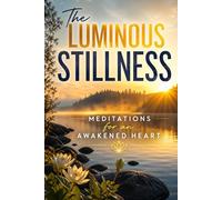 The Luminous Stillness: Meditations for an Awakened Heart