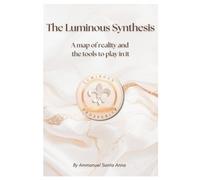 The Luminous Sythesis: A map of reality and the tools to play in it (The Luminous Prosperity Definitive Guides)