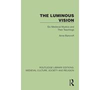 The Luminous Vision: Six Medieval Mystics and Their Teachings (Routledge Library Editions: Medieval Culture, Society, & Religion)