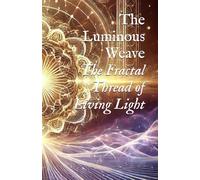 THE LUMINOUS WEAVE: The Fractal Thread of Living Light