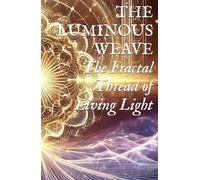 THE LUMINOUS WEAVE: The Fractal Thread of Living Light