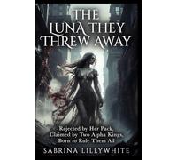 THE LUNA THEY THREW AWAY: Rejected by Her Pack, Claimed by Two Alpha Kings, Born to Rule Them All: 4 (The rejected luna series)