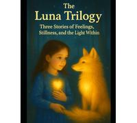 The Luna Trilogy - Three Stories of Feelings, Stillness, and the Light Within