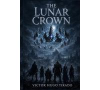 The Lunar Crown: An Epic Fantasy Adventure: A Band of Heroes, Ancient Magic, and a Power No One Should Unleash