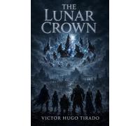 The Lunar Crown: An Epic Fantasy Adventure: A Band of Heroes, Ancient Magic, and a Power No One Should Unleash